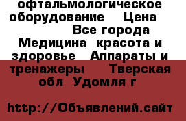 офтальмологическое оборудование  › Цена ­ 840 000 - Все города Медицина, красота и здоровье » Аппараты и тренажеры   . Тверская обл.,Удомля г.